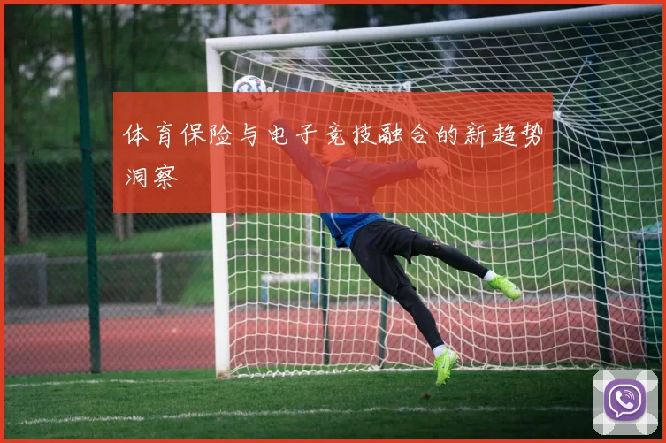 体育保险与电子竞技融合的新趋势洞察